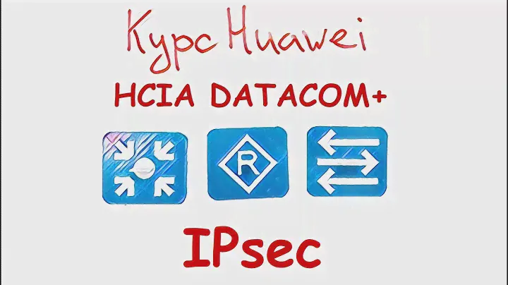 Курс Huawei HCIP Datacom. Лекция 24. IPsec